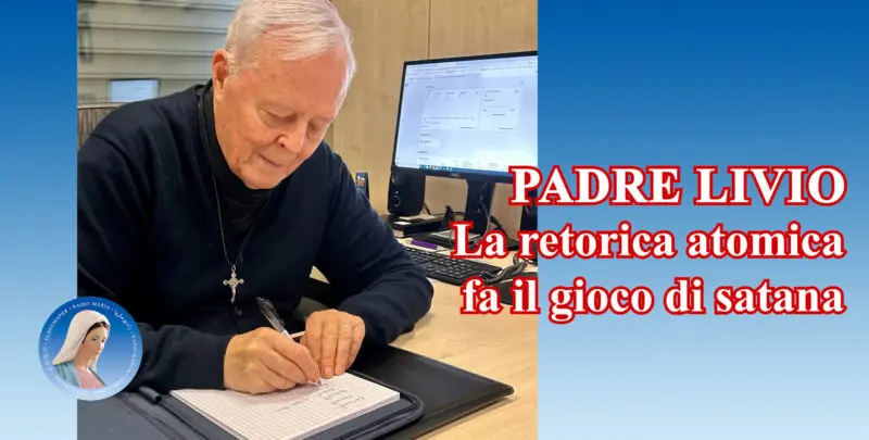 Padre Livio: La retorica atomica fa il gioco di satana - 31 Maggio 2024