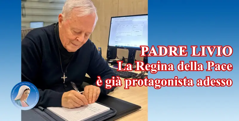 Padre Livio: La Regina della Pace è già protagonista adesso - 28 Giugno 2024