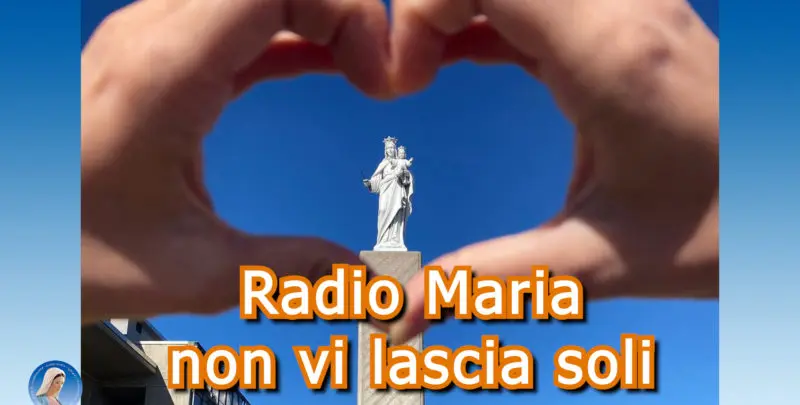 Radio Maria non vi lascia soli