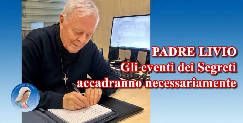 Padre Livio: Gli eventi dei Segreti accadranno necessariamente - 05/07/2024