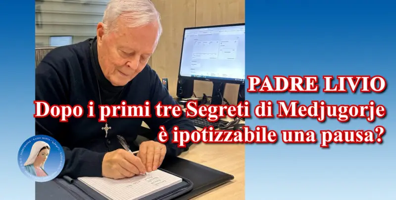 Padre Livio: Dopo i primi tre Segreti di Medjugorje è ipotizzabile una pausa? - 10 Luglio 2024