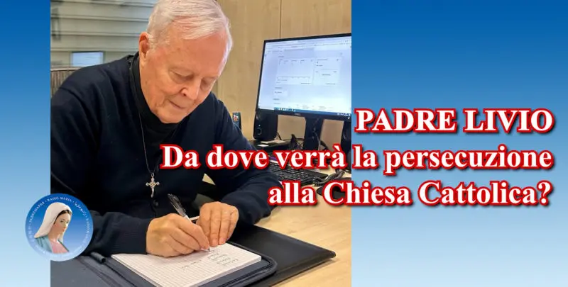 Padre Livio: Da dove verrà la persecuzione alla Chiesa Cattolica? - 12 Luglio 2024