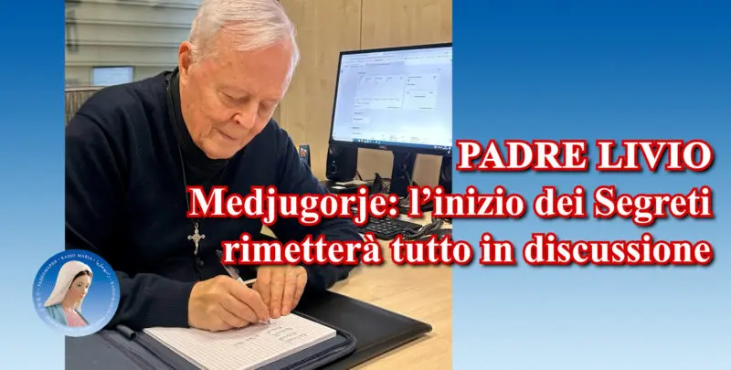 Padre Livio: Medjugorje: l'inizio dei Segreti rimetterà tutto in discussione - 02/08/2024