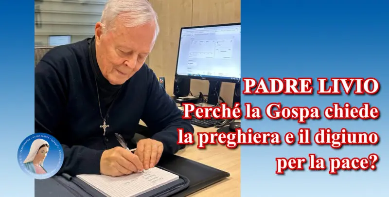 Padre Livio: Perché la Gospa chiede la preghiera e il digiuno per la pace?