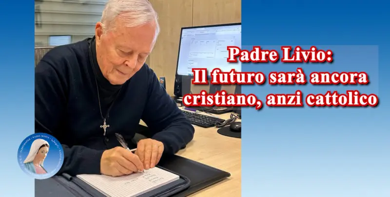 Padre Livio: Il futuro sarà ancora cristiano, anzi cattolico - 24 Ottobre 2024