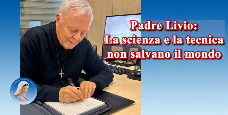 Padre Livio: La scienza e la tecnica non salvano il mondo - 15 Novembre 2024