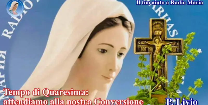 Il tuo aiuto a Radio Maria - tempo di Quaresima: attendiamo alla nostra Conversione