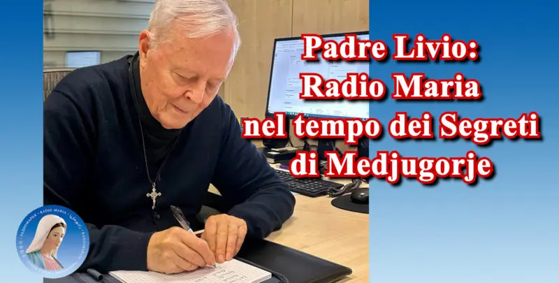 Padre Livio: Radio Maria nel tempo dei Segreti di Medjugorje - 15 Maggio 2025
