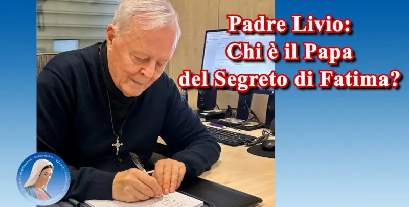 Padre Livio: Chi è il Papa del terzo Segreto di Fatima?