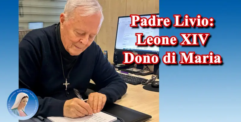 Padre Livio: Leone XIV Dono di Maria - 9 Maggio 2025