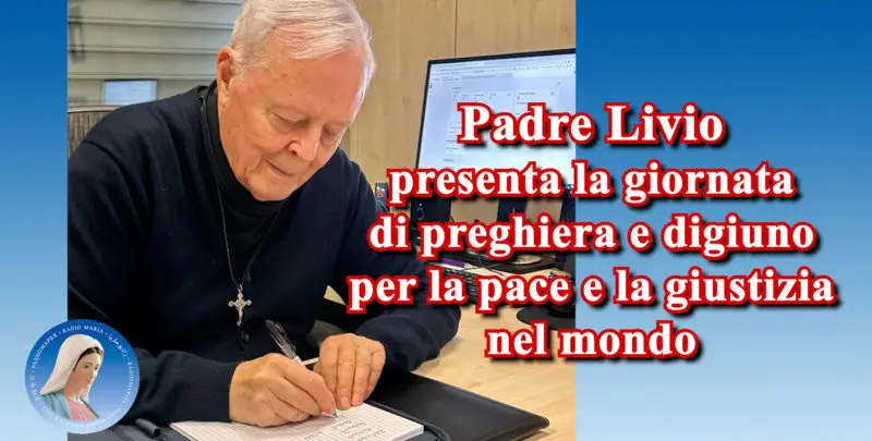 PADRE LIVIO PRESENTA LA GIORNATA DI PREGHIERA E DIGIUNO PER LA PACE E LA GIUSTIZIA NEL MONDO