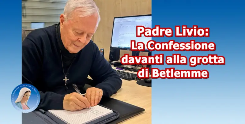 Padre Livio: La Confessione davanti alla grotta di Betlemme - 12/12/2025