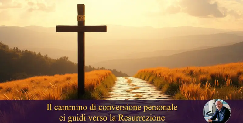 Il cammino di conversione personale ci guidi verso la Resurrezione