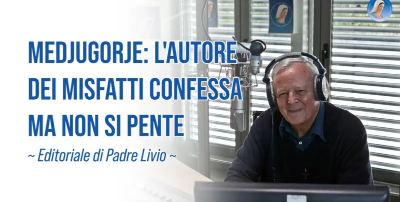 Medjugorje: l'autore dei misfatti confessa ma non si pente - Editoriale P. Livio - 31/07/2026