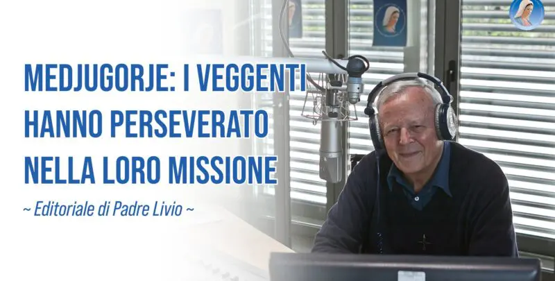 Medjugorje: i Veggenti hanno perseverato nella loro Missione - Editoriale di P. Livio - 02/10/2026