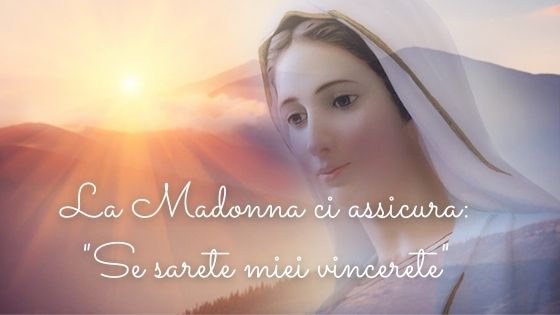 La Madonna ci assicura: "Se sarete miei vincerete"