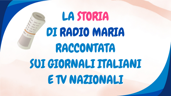 La storia di Radio Maria raccontata sui giornali italiani e TV nazionali