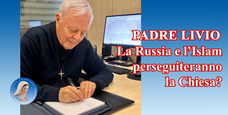 Padre Livio: La Russia e l'Islam perseguiteranno la Chiesa? - 19 Gennaio 2024