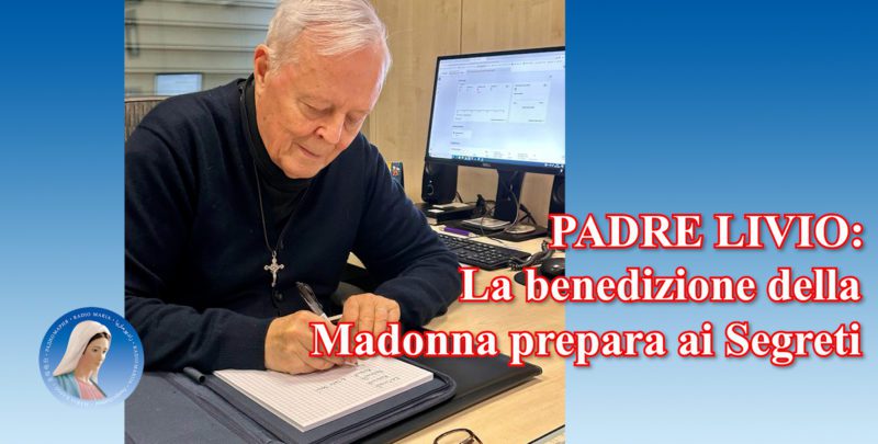 Editoriale di P. Livio: La benedizione della Madonna prepara ai Segreti