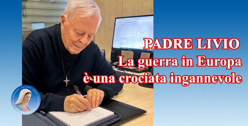 Padre Livio: La guerra in Europa è una crociata ingannevole - 9 Febbraio 2024