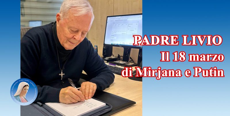 Padre Livio: Il 18 marzo di Mirjana e Putin - 15 Marzo 2024