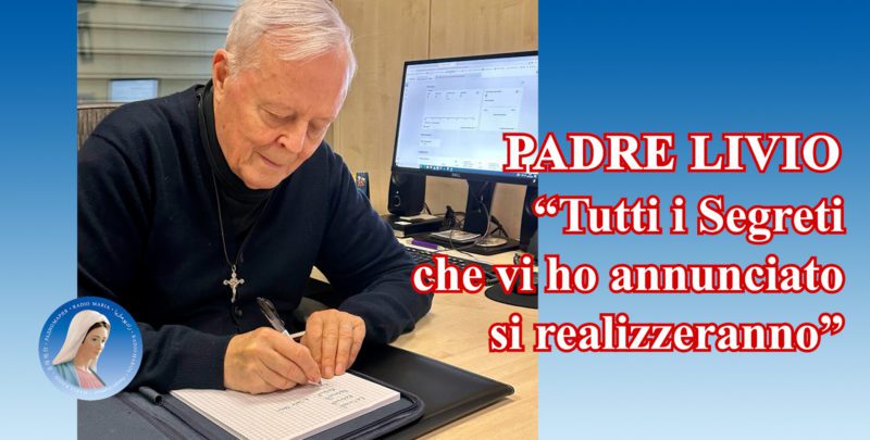 Padre Livio: "Tutti i Segreti che vi ho annunciato si realizzeranno" - 5 Aprile 2024