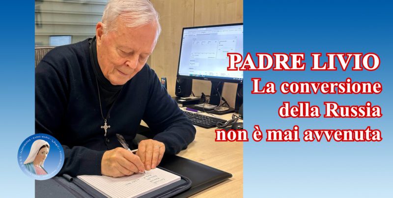 Padre Livio: La conversione della Russia non è mai avvenuta - 15 Maggio 2024