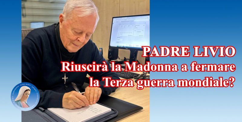 Padre Livio: Riuscirà la Madonna a fermare la Terza guerra mondiale? - 21 Maggio 2024